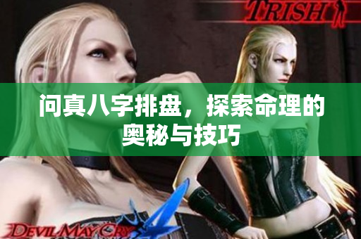 问真八字排盘，探索命理的奥秘与技巧