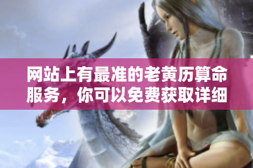 网站上有最准的老黄历算命服务，你可以免费获取详细信息