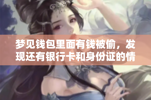 梦见钱包里面有钱被偷，发现还有银行卡和身份证的情境解析