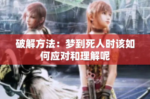 破解方法：梦到死人时该如何应对和理解呢