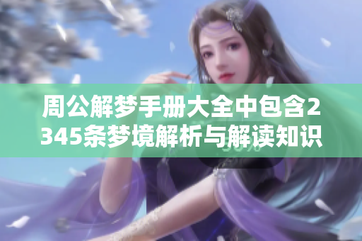 周公解梦手册大全中包含2345条梦境解析与解读知识