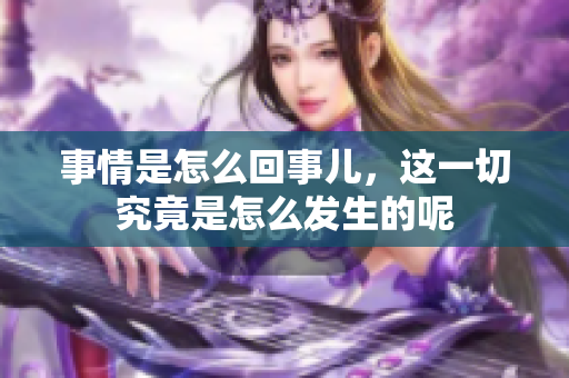 事情是怎么回事儿，这一切究竟是怎么发生的呢