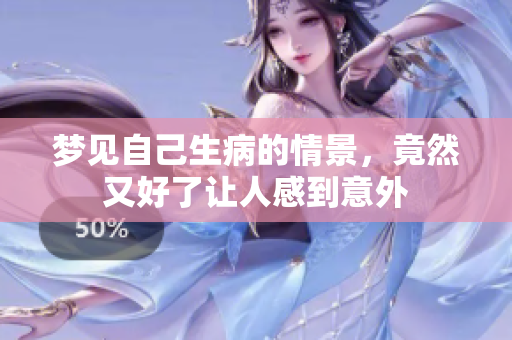 梦见自己生病的情景，竟然又好了让人感到意外
