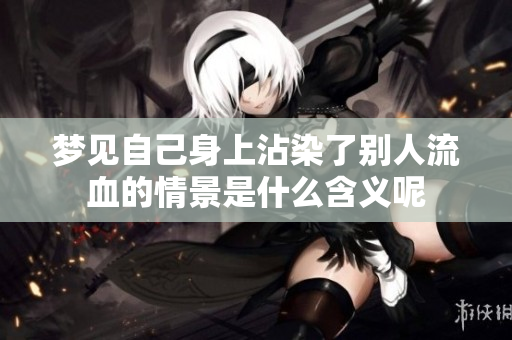 梦见自己身上沾染了别人流血的情景是什么含义呢