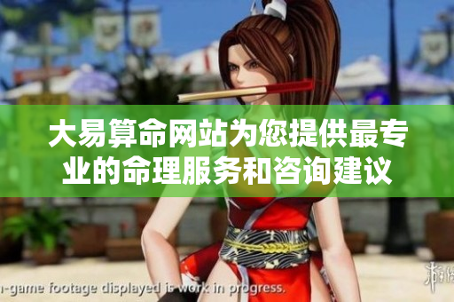 大易算命网站为您提供最专业的命理服务和咨询建议