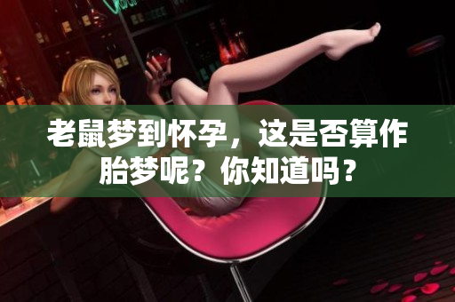 老鼠梦到怀孕，这是否算作胎梦呢？你知道吗？