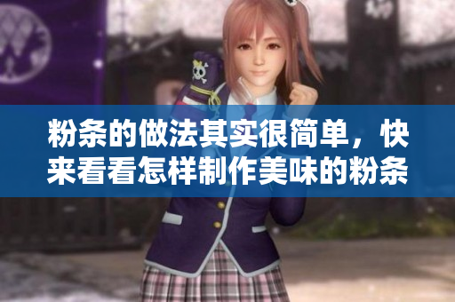 粉条的做法其实很简单，快来看看怎样制作美味的粉条吧！