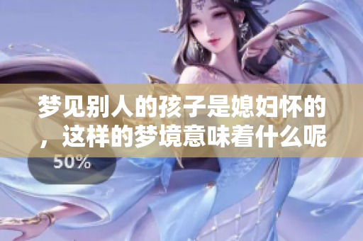 梦见别人的孩子是媳妇怀的，这样的梦境意味着什么呢