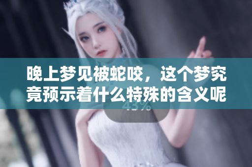 晚上梦见被蛇咬，这个梦究竟预示着什么特殊的含义呢