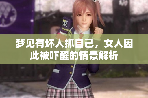 梦见有坏人抓自己，女人因此被吓醒的情景解析