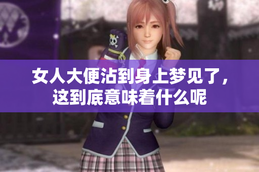 女人大便沾到身上梦见了，这到底意味着什么呢