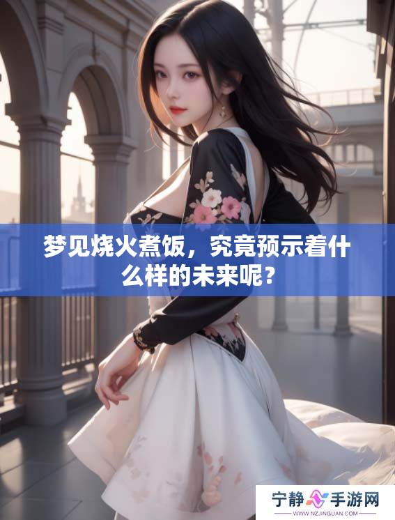 梦见烧火煮饭，究竟预示着什么样的未来呢？