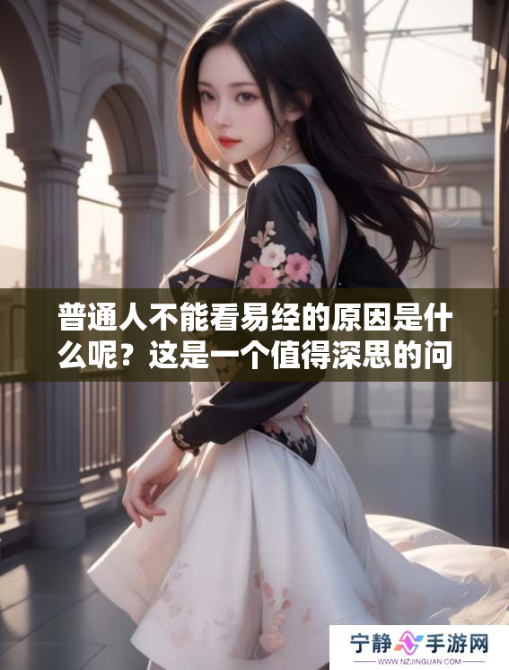 普通人不能看易经的原因是什么呢？这是一个值得深思的问题。