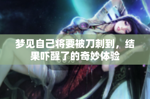 梦见自己将要被刀刺到，结果吓醒了的奇妙体验