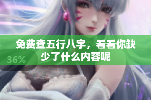 免费查五行八字，看看你缺少了什么内容呢
