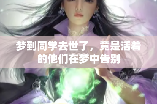 梦到同学去世了，竟是活着的他们在梦中告别
