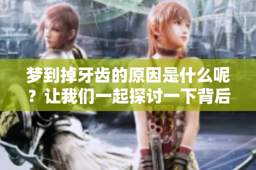 梦到掉牙齿的原因是什么呢？让我们一起探讨一下背后的心理与象征意义。