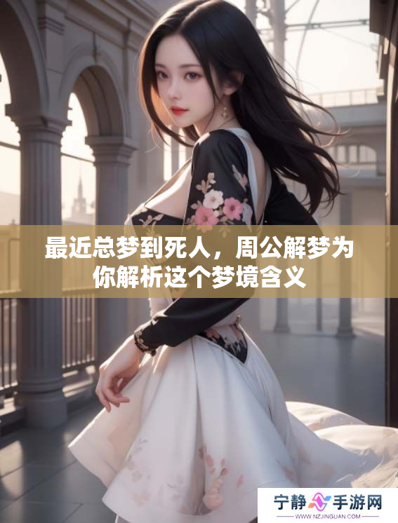 最近总梦到死人，周公解梦为你解析这个梦境含义