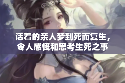 活着的亲人梦到死而复生，令人感慨和思考生死之事