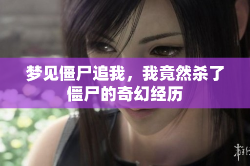 梦见僵尸追我，我竟然杀了僵尸的奇幻经历