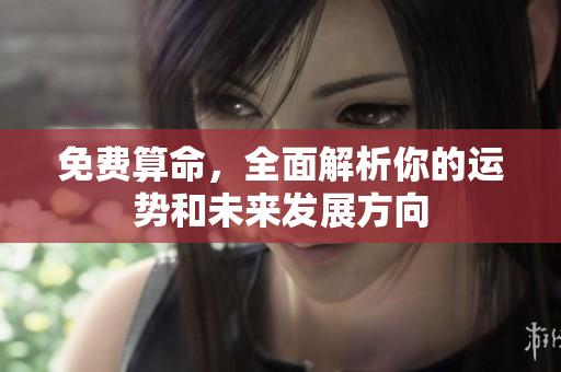 免费算命，全面解析你的运势和未来发展方向