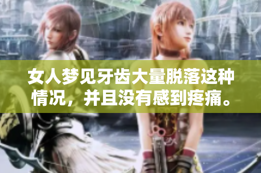 女人梦见牙齿大量脱落这种情况，并且没有感到疼痛。