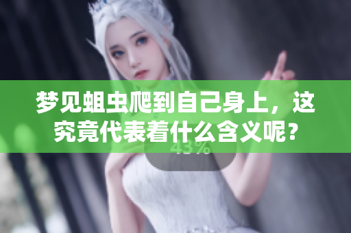 梦见蛆虫爬到自己身上，这究竟代表着什么含义呢？