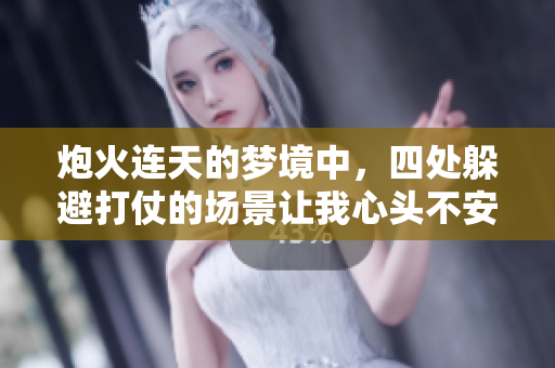 炮火连天的梦境中，四处躲避打仗的场景让我心头不安
