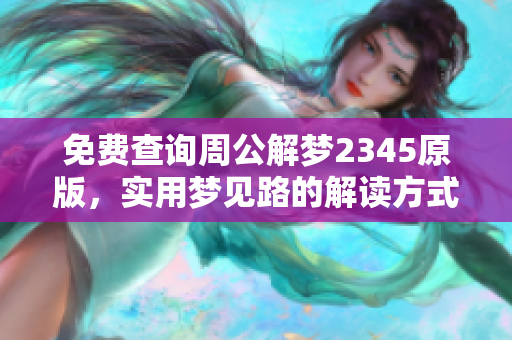 免费查询周公解梦2345原版，实用梦见路的解读方式分享