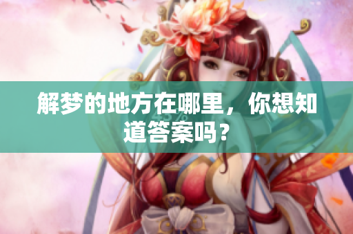 解梦的地方在哪里，你想知道答案吗？