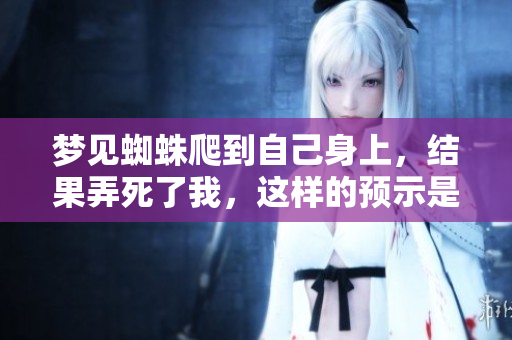 梦见蜘蛛爬到自己身上，结果弄死了我，这样的预示是什么呢