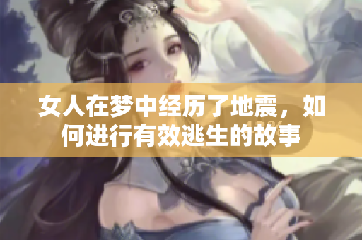 女人在梦中经历了地震，如何进行有效逃生的故事