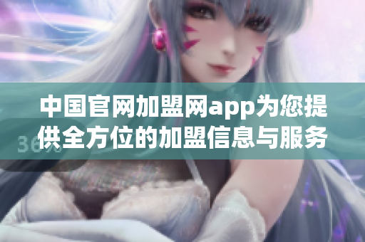 中国官网加盟网app为您提供全方位的加盟信息与服务体验