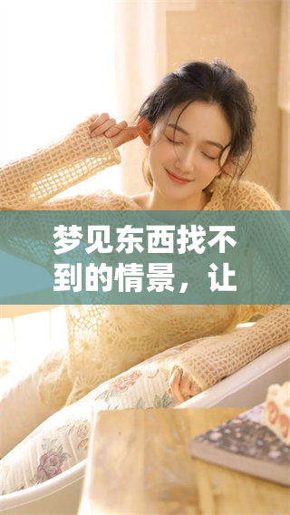 梦见东西找不到的情景，让人感到非常着急和困扰