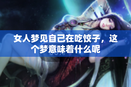 女人梦见自己在吃饺子，这个梦意味着什么呢