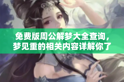 免费版周公解梦大全查询，梦见重的相关内容详解你了解吗