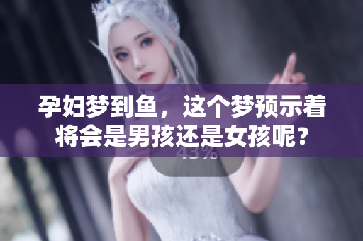 孕妇梦到鱼，这个梦预示着将会是男孩还是女孩呢？