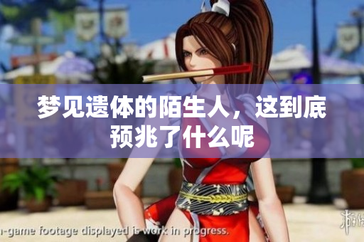 梦见遗体的陌生人，这到底预兆了什么呢