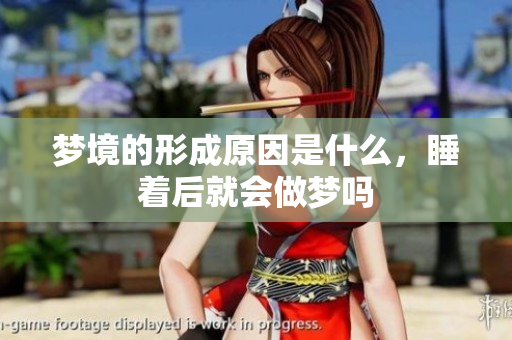 梦境的形成原因是什么，睡着后就会做梦吗