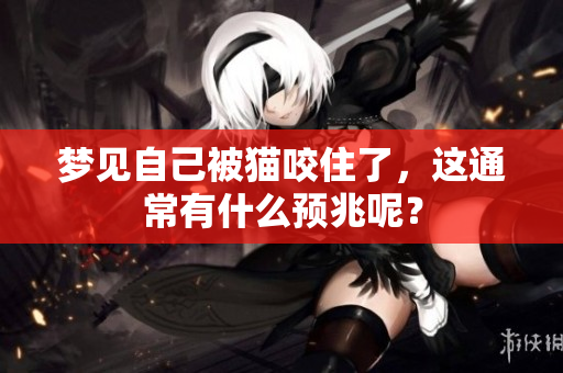 梦见自己被猫咬住了，这通常有什么预兆呢？