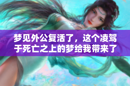 梦见外公复活了，这个凌驾于死亡之上的梦给我带来了深刻的感悟