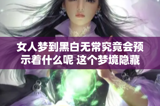 女人梦到黑白无常究竟会预示着什么呢 这个梦境隐藏了哪些深意呢