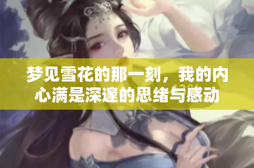 梦见雪花的那一刻，我的内心满是深邃的思绪与感动