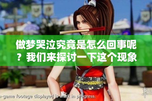 做梦哭泣究竟是怎么回事呢？我们来探讨一下这个现象。