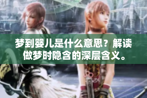 梦到婴儿是什么意思？解读做梦时隐含的深层含义。