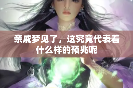 亲戚梦见了，这究竟代表着什么样的预兆呢