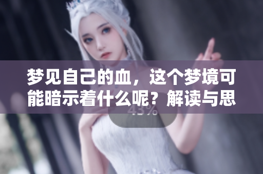 梦见自己的血，这个梦境可能暗示着什么呢？解读与思考一场梦的奥秘。