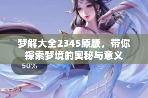 梦解大全2345原版，带你探索梦境的奥秘与意义