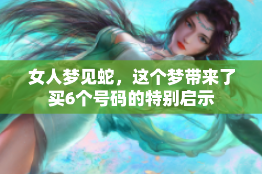 女人梦见蛇，这个梦带来了买6个号码的特别启示