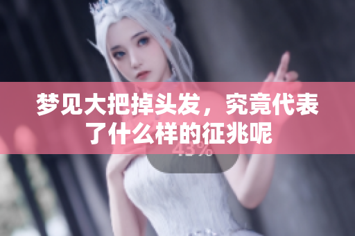 梦见大把掉头发，究竟代表了什么样的征兆呢